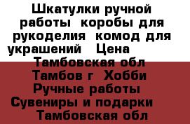 Шкатулки ручной работы, коробы для рукоделия, комод для украшений › Цена ­ 1 300 - Тамбовская обл., Тамбов г. Хобби. Ручные работы » Сувениры и подарки   . Тамбовская обл.